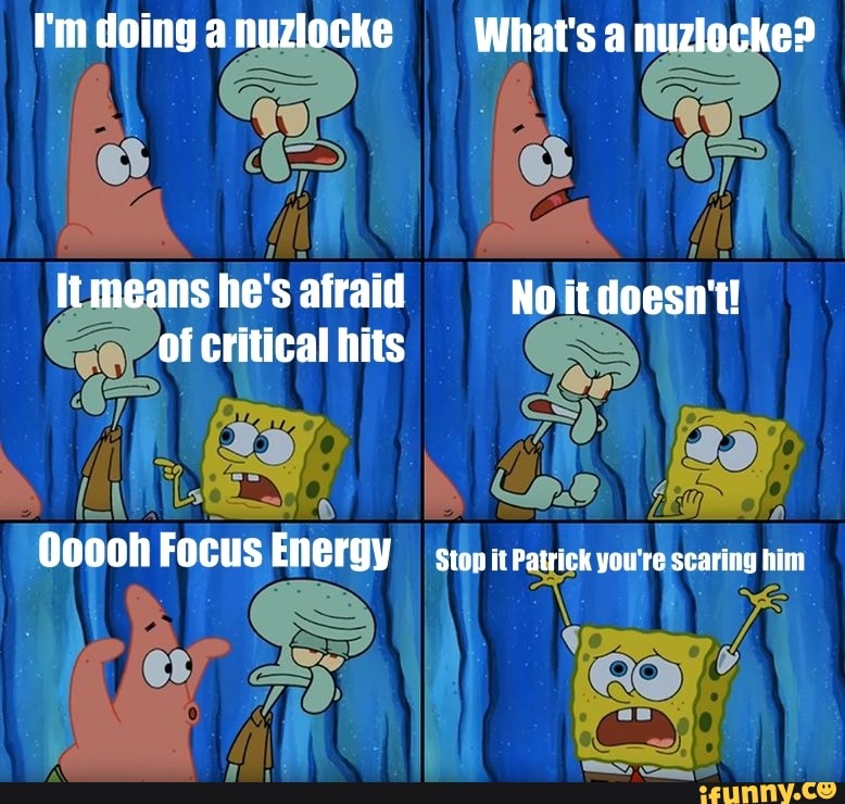 I'm doing a nuziocke What's a nuziocke?
Ti iq ns he's afraid No it doesn't!
Of critical hits
Ooooh Focus Energy