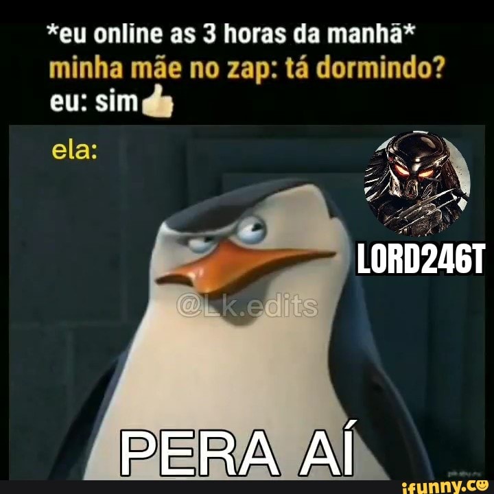*eu online as 3 horas da manhã*
minha mãe no zap: tá dormindo? eu: sim da
ela:
PERA AÍ