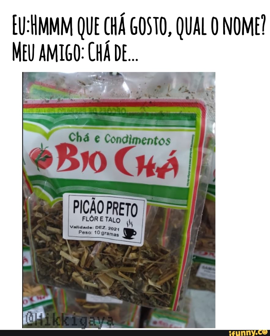 QUE CHÁ GOSTO, QUAL O NOME!
MEU AMIGO: CHÁ DE...
Condimentos