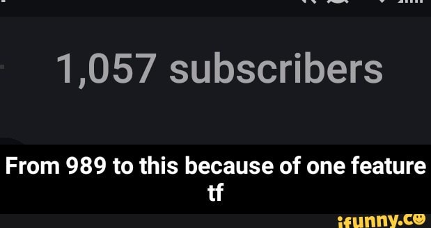 1,057 subscribers
From 989 to this because of one feature
tf - From 989 to this because of one feature tf