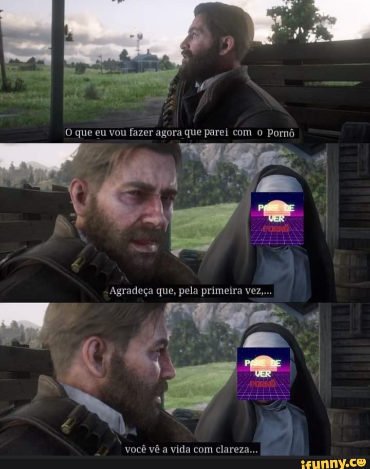 O que eu vou fazer agora que parei com o Pornô
Agradeça que, peia primeira vez,
você vê a vida com clareza...