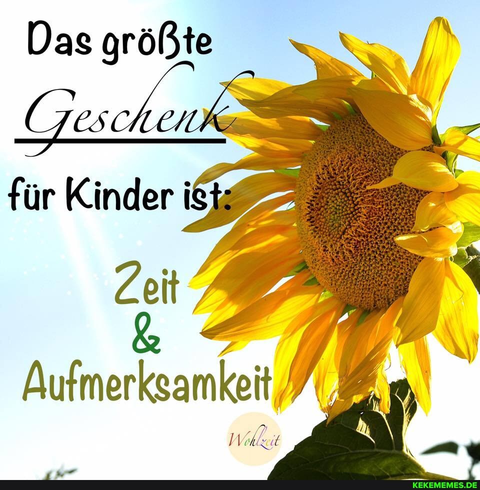 Das größte
Geschend
für Kinder
Zeit
Aufmerksamkeit
