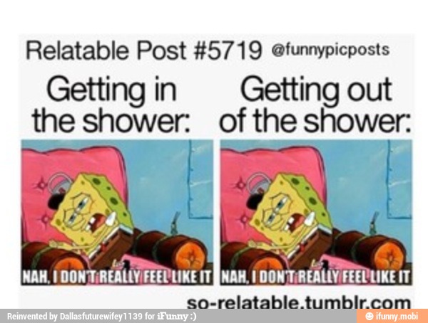 Relatable Post #5719 @funnypicposts
Getting in Getting out
the shower: of the shower:
e
so-relatable tumbircom