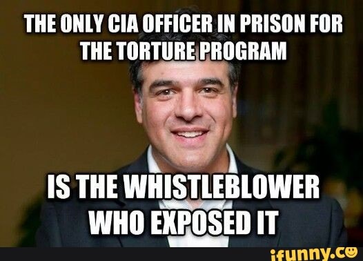 THE ONLY CIA OFFICER IN PRISON FOR THE TORTURE PROGRAM IS THE WHISTLEBLOWER  WHO EXPOSED IT - )