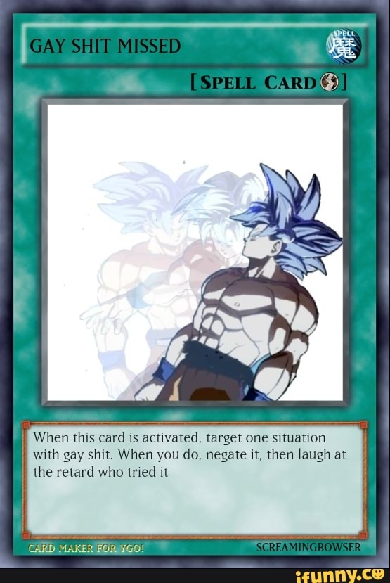 GAY SHIT MISSED [SPELL When this card is activated, target one situation with gay shit. When you do, negate it, then laugh at the retard who tried it CARD MAKER FORGO! - GAY SHIT MISSED [SPELL When this card is activated, target one situation with gay shit. When you do, negate it, then laugh at the retard who tried it CARD MAKER FORGO! -