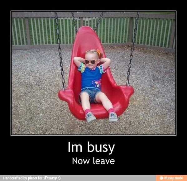 Im busy
Now leave