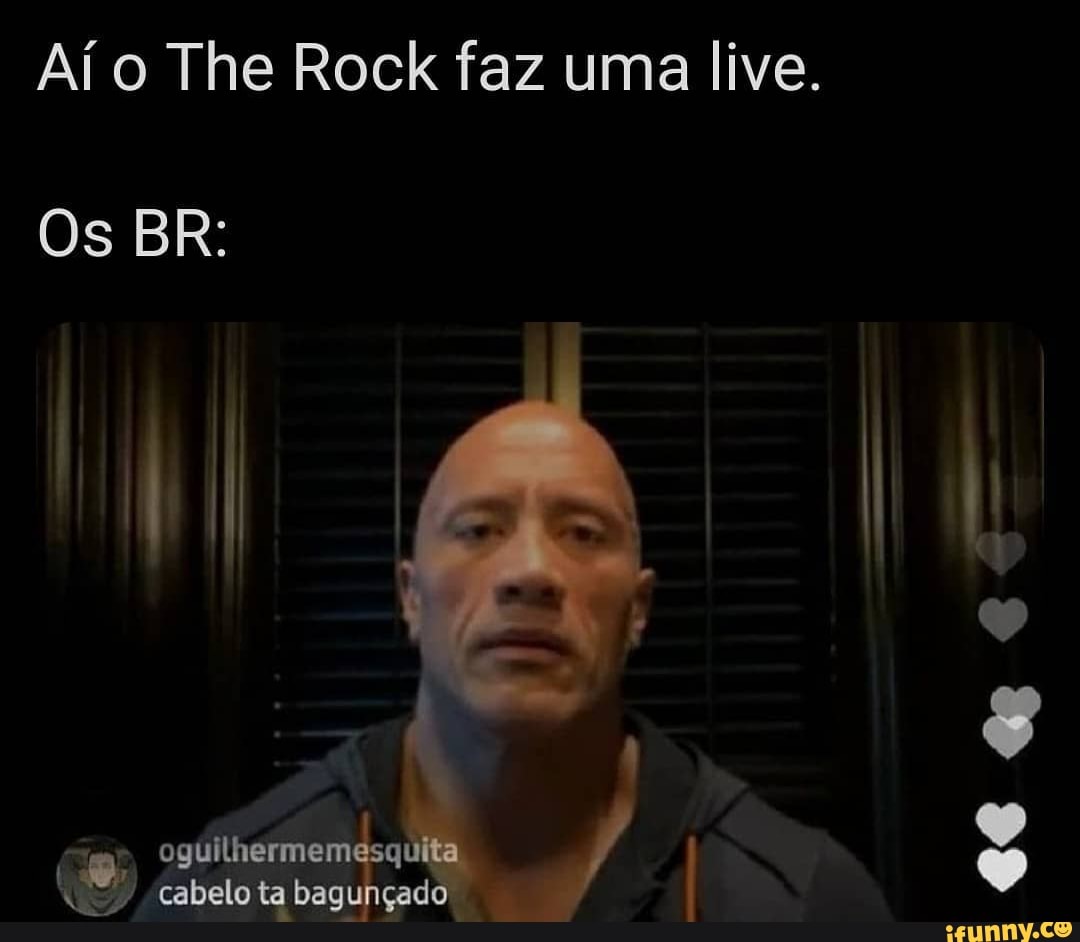 Brasileiro assistindo a live do The Rock é tipo: guithermemesquita. cabelo  ta bagunçado - iFunny Brazil