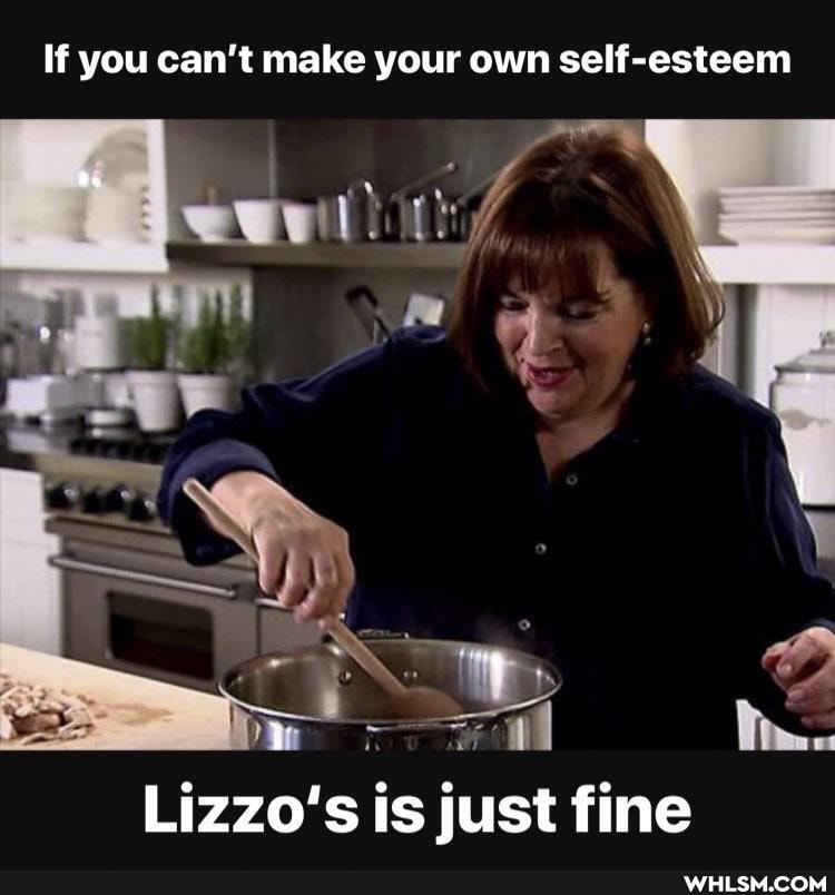If you can't make your own self-esteem
YA
rs
Lizzo's is just fine