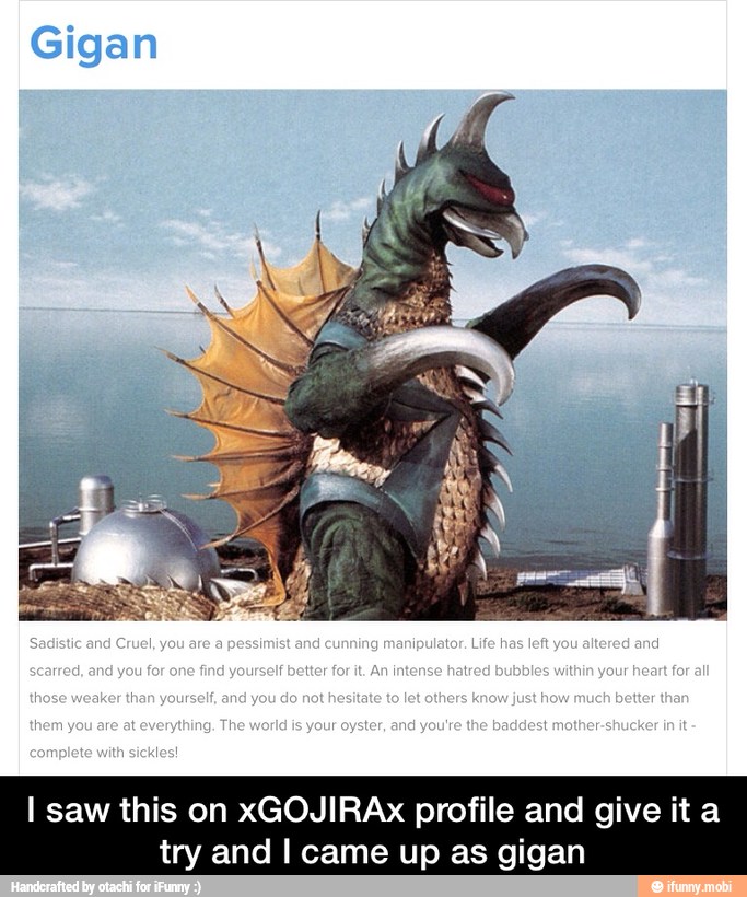 I saw this on xGOJIRAx profile and give it a
try and I came up as gigan - I saw this on xGOJIRAx profile and give it a try and I came up as gigan