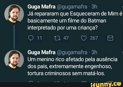 basicamente um filme do Batman
interpretado por uma criança?
Guga Mafra @gugamafra "3h (e Um menino rico afetado pela ausência
4
dos pais, extremamente engenhoso,
tortura criminosos sem matá-los.
Guga Mafra (Dgugamafra a
Já repararam que Esqueceram de Mim é