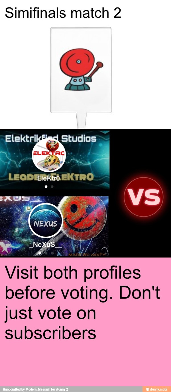 Simifinals match 2
Visit both profiles
before voting. Don't
just vote on
subscribers