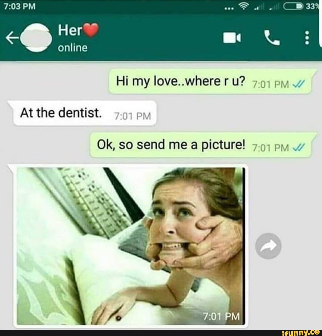 Send this picture. Her online. Where are you at the dentist.