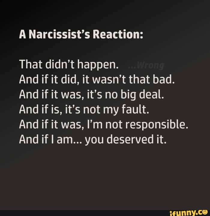 A Narcissist's Reaction: That didn't happen. And if it did, it wasn't ...