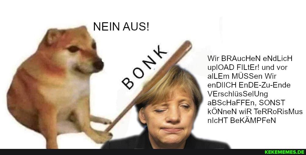 NEIN AUS!
Wir BRAucHeN eNdLicH uplOAD FILtEr! und vor alLEm MÜSSen Wir enDIICH EnDE-Zu-Ende
VErschlüsSelUng aBScHaFFEn, SONST kÖNneN wiR TeRRoRisMus nIcHT BeKÄMPFeN
