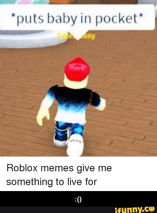Roblox Memes Give Me Something To Live For Ifunny - ifunny roblox memes