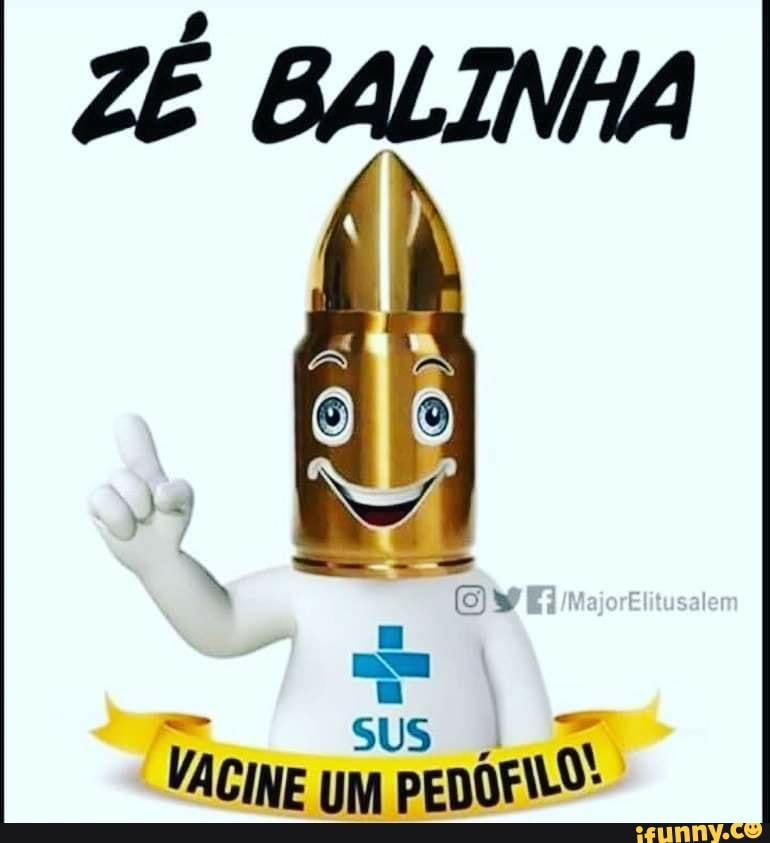 ZÉ BALINHA
SUS VACINE uM PEDÓFAO!