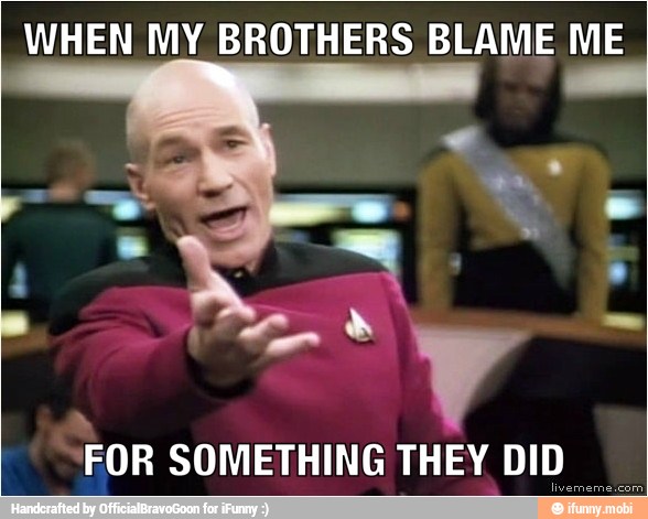 WHEN MY BROTHERS BLAME ME
FOR SOMETHING THEY DID