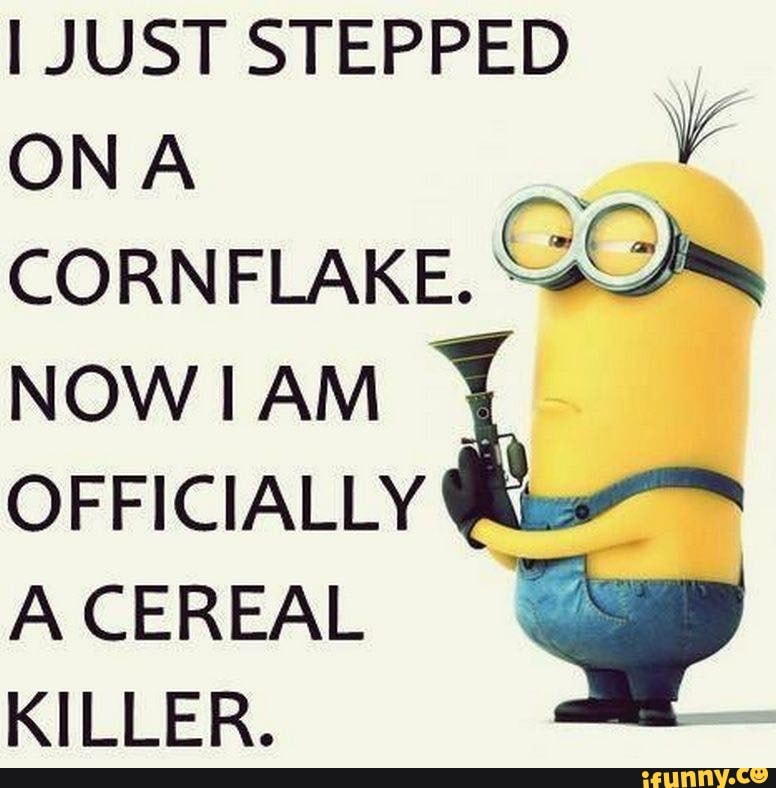 I JUST STEPPED
ONA
CORNFLAKE.
Coe
NOW IAM
OFFICIALLY
A CEREAL
A
KILLER.