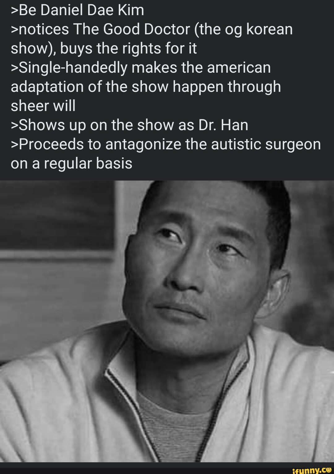 >Be Daniel Dae Kim >notices The Good Doctor (the og korean show), buys ...