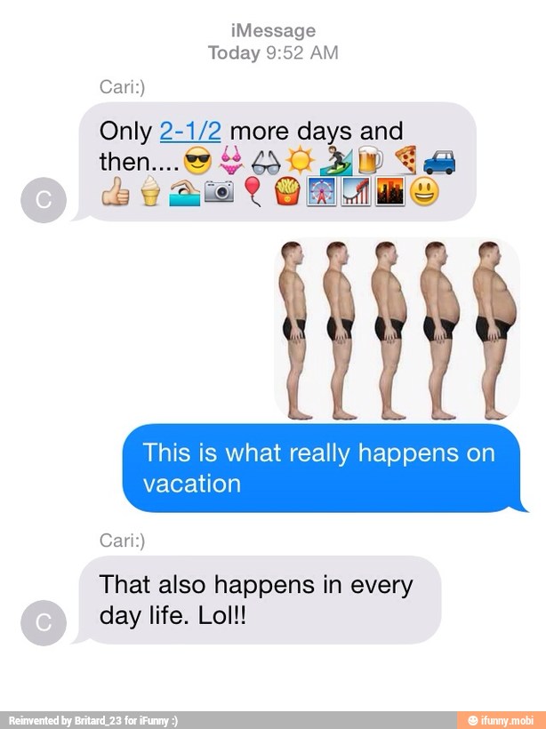 Today 9:52 AM
Only 2-1/2 more days and
dis? GENES
This is what really happens
vacation
That also happens in every
day life. Lol!