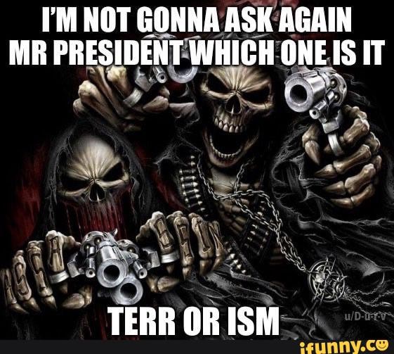 I'M NOT GONNA ASK AGAIN MR PRESIDENE WHICH' ONES IT
TEPR IC..