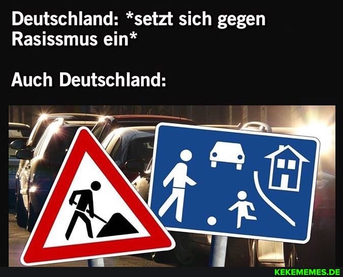 Deutschland: *setzt sich gegen
Rasissmus ein*
Auch Deutschland: