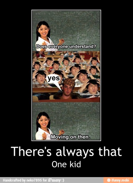 There's always that
One kid - There's always that
One kid