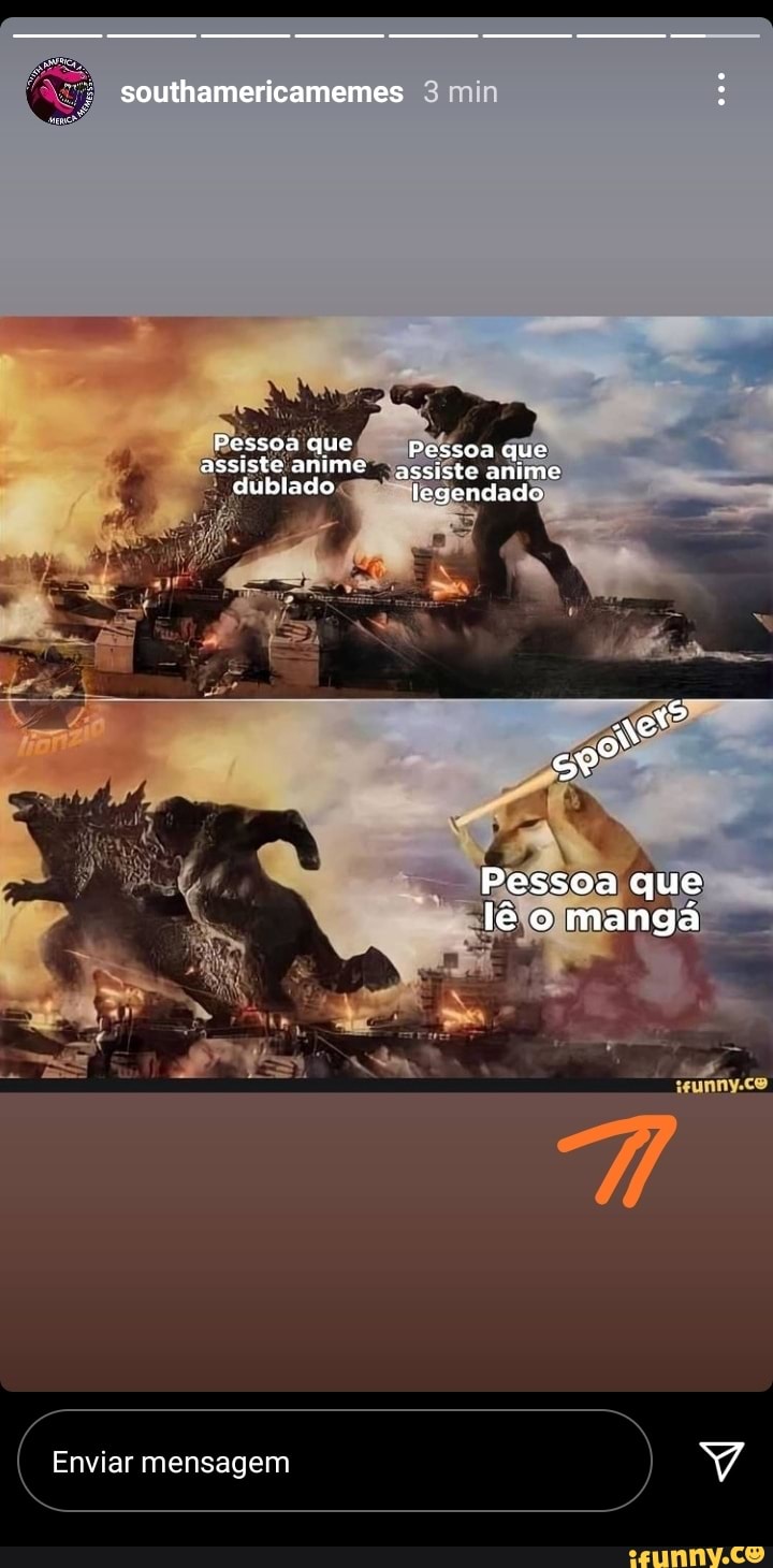 southamericamemes min
Pessoa que Pessoa que assiste anime te anime dubiado tegendado
Se
Pessoa que lê o mangá
Enviar mensagem