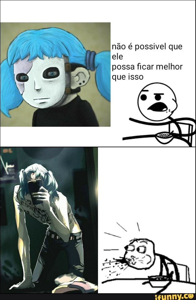 não é possivel que ele
possa ficar melhor que isso