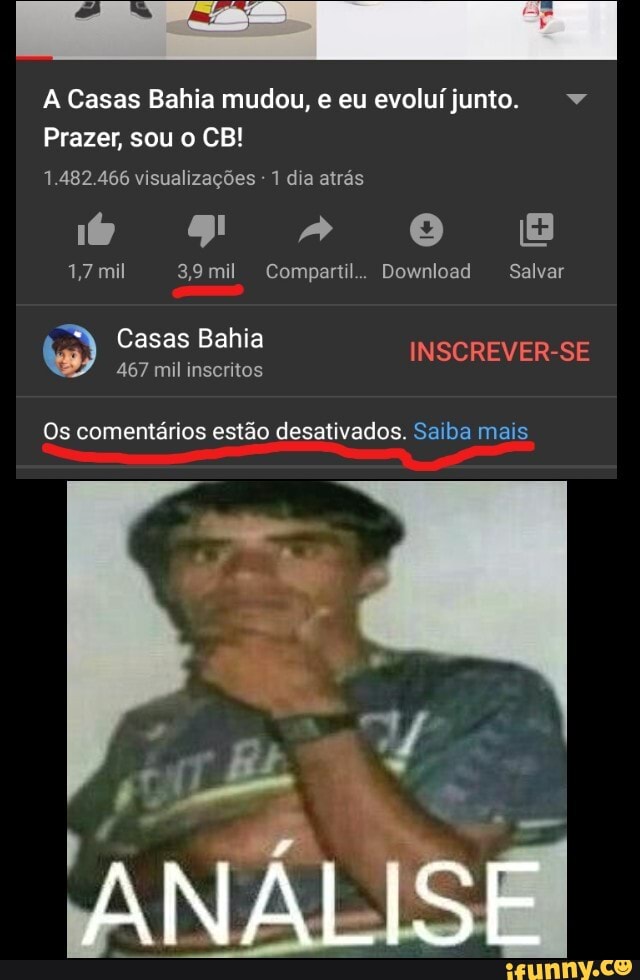 Casas Bahia mudou, e eu evolui junto.
Prazer sou o CB!
1.482.466 visualizações 1 dia atrás
1,7 mil 39 mil Comparul Download Salvar
Casas Bahia INSCREVER-SE
467 mil inscritos
Os comentários estão desativados. Saiba mais
ANÁLISE