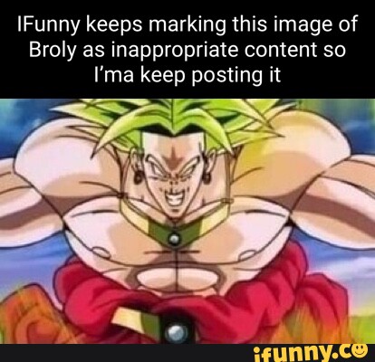 Funny keeps marking this image of Broly as inappropriate content so (ma