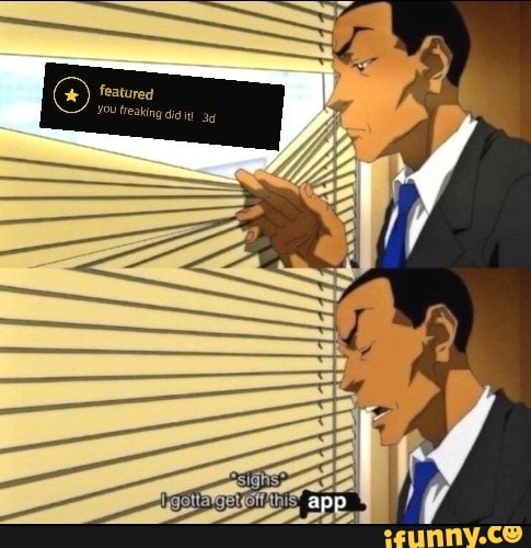feature, ifunny, firstfeat, boondocks, anime, igottagetouttahere, igottagetoffthisapp, sigh