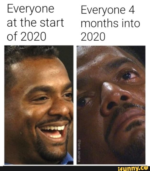 Everyone Everyone 4 at the start months into of 2020 2020 - iFunny