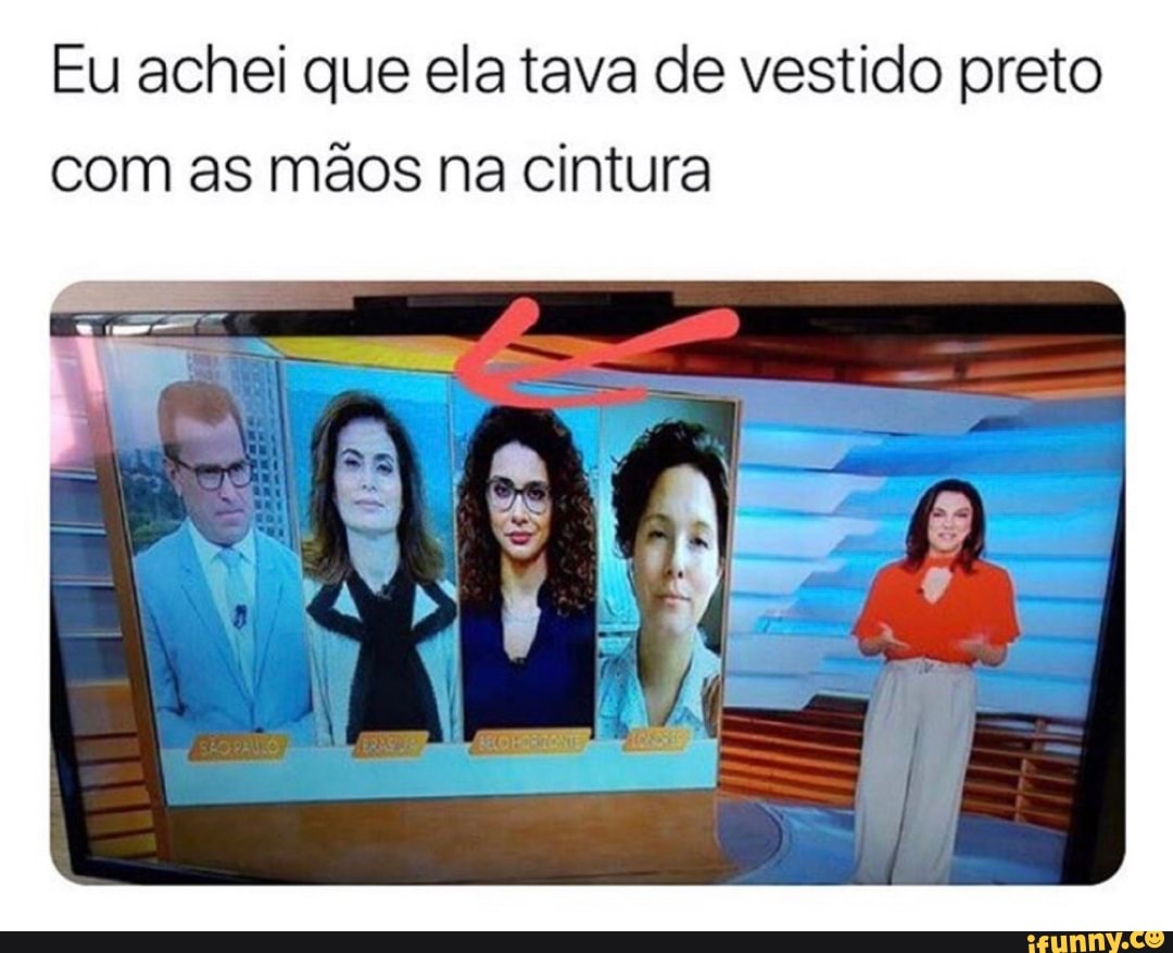 Eu achei que ela tava de vestido preto
com as mãos na cintura