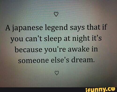 Japanese Legend Says Thati You Can T Sleep At Night It S Because You Re Awake In Someone Else S Dream Ifunny ifunny