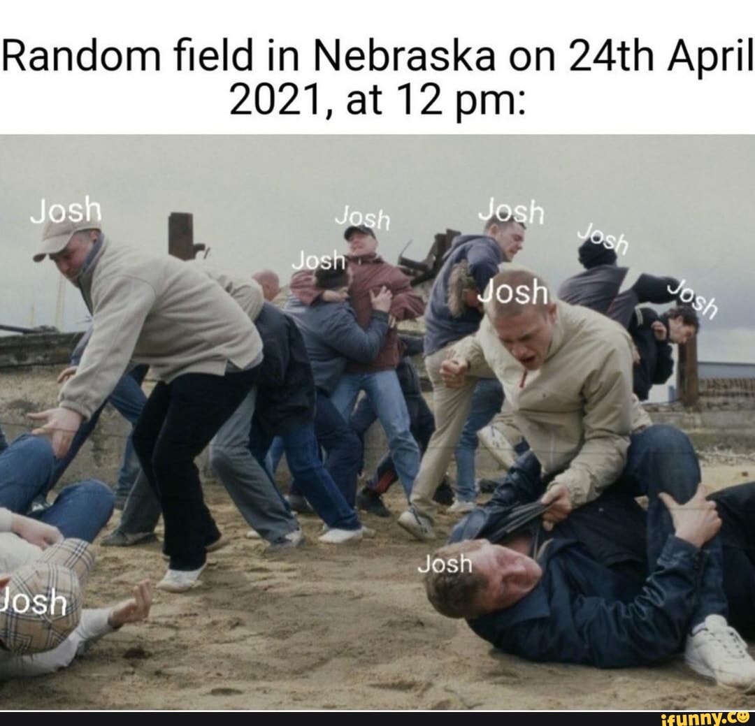 Random field in Nebraska on 24th April
2021, at 12 pm:
Josh Josh
Josh
al/
tosh