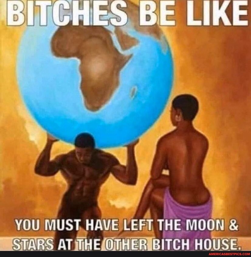 BE LIKE
YOU MUST HAVE LEFT THE MOON
AT