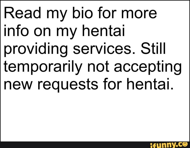Read my bio for more
info on my hentai
providing services. Still
temporarily not accepting
new requests for hentai.