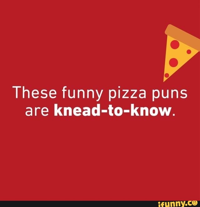 These funny pizza puns are knead-to-know.