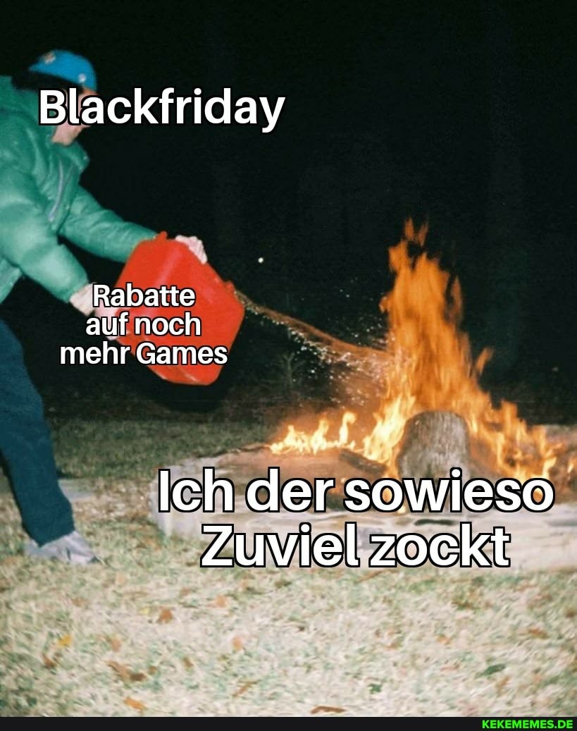 Blackfriday
Rabatte auf noch mehr Games
Ich der sowieso
Zuviel zockt
