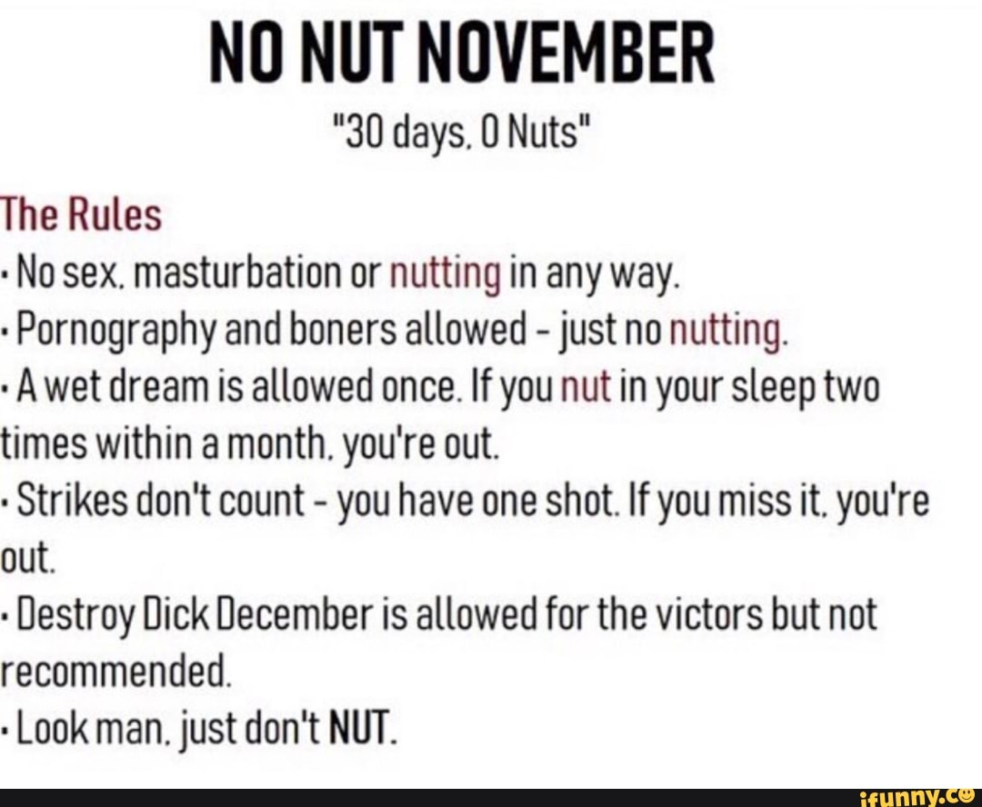 NO NUT NOVEMBER "30 days. 0 Nuts" The Rules No sex. masturbation or