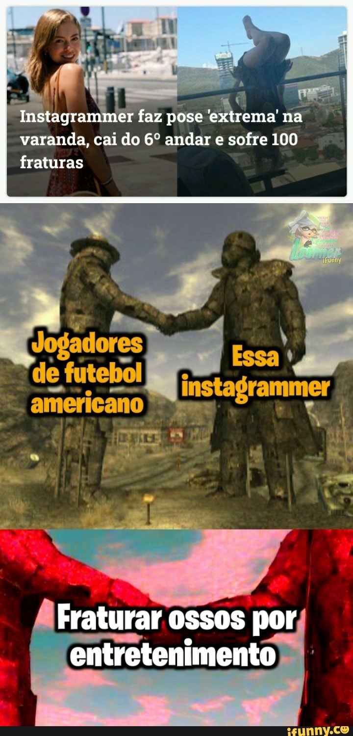 er faz pose extrema na varanda, cai do andar e sofre 100 fraturas
de
americano
Fraturar ossos por entretenimento