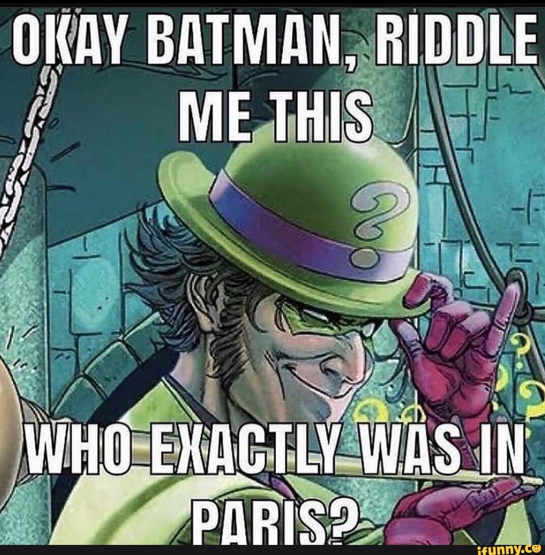 Okay Batman Riddle Me This Who Exagtly Was In Paris Ifunny