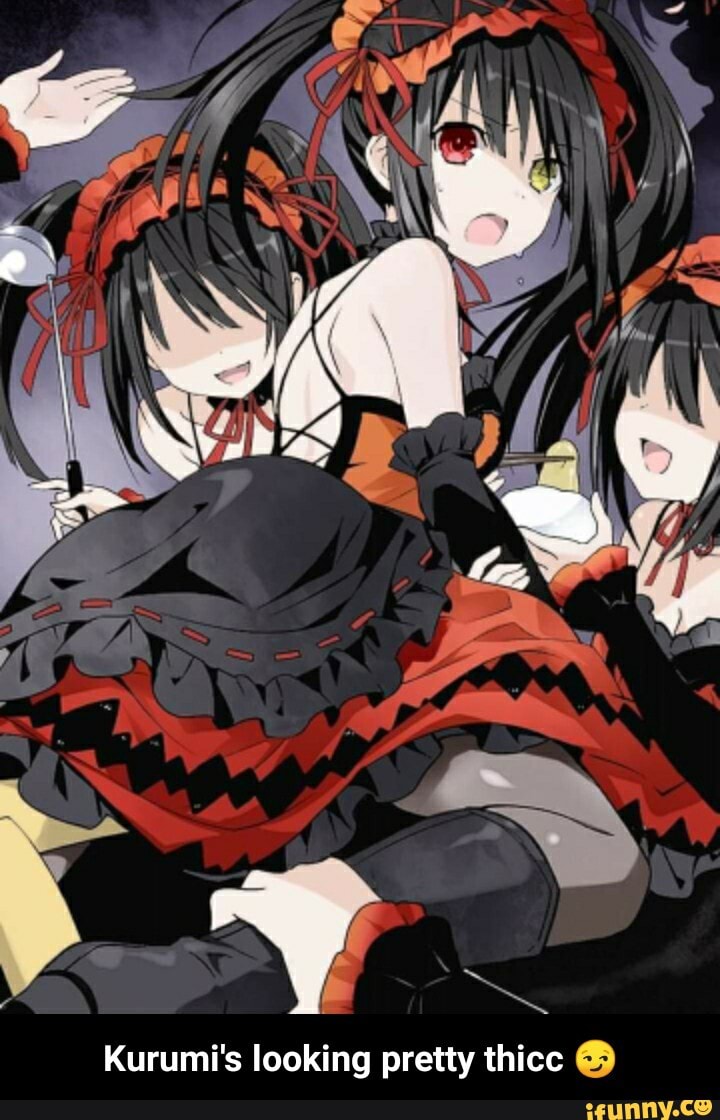 Kurumi's looking pretty thicc - Kurumi's looking pretty thicc π