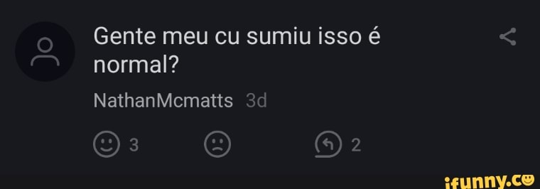 Gente meu cu sumiu isso é normal?
NathanMcmatts
(O ERRO)