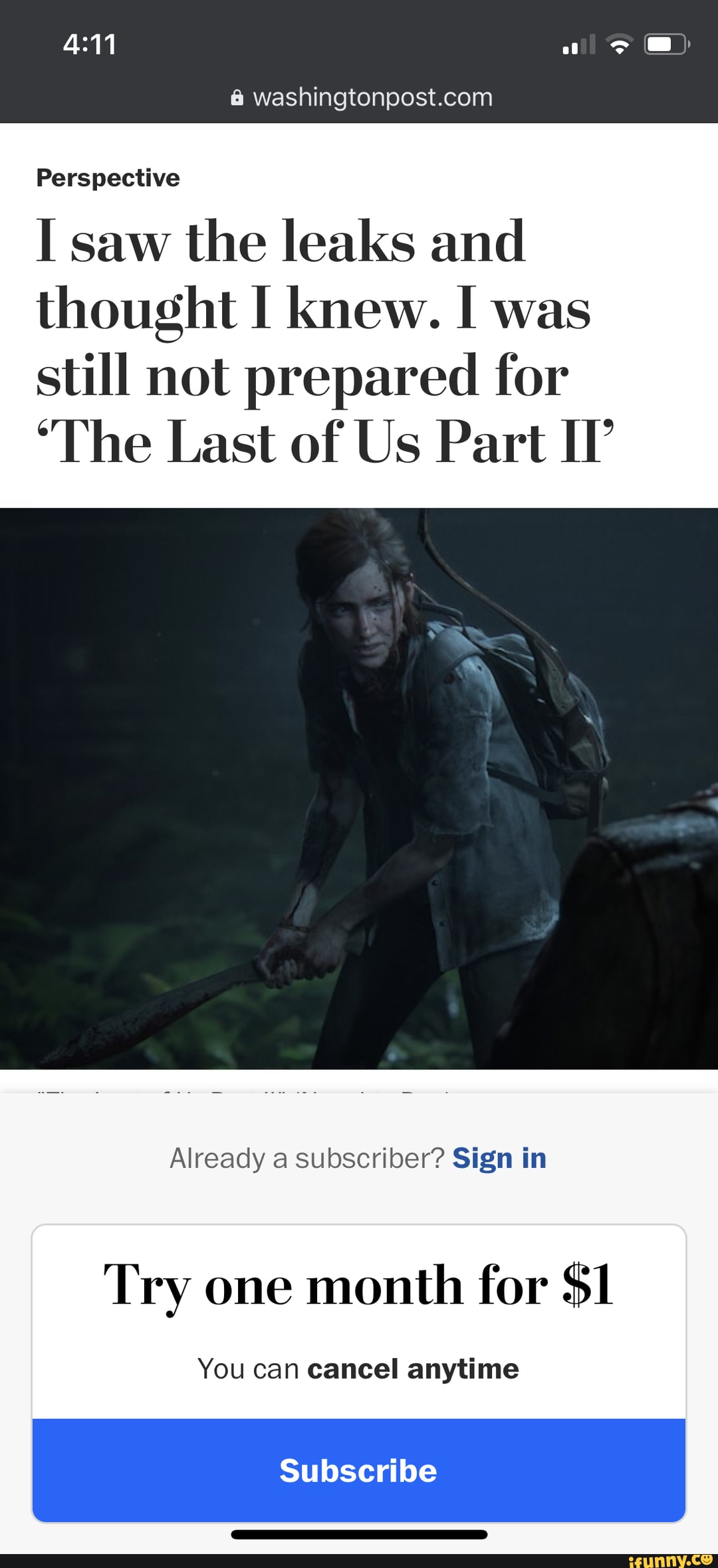Perspective
I saw the leaks and thought knew. I was
still not prepared for
*The Last of Us Part IP
Already a subscriber? Sign in
Try one month for $1
You can cancel anytime