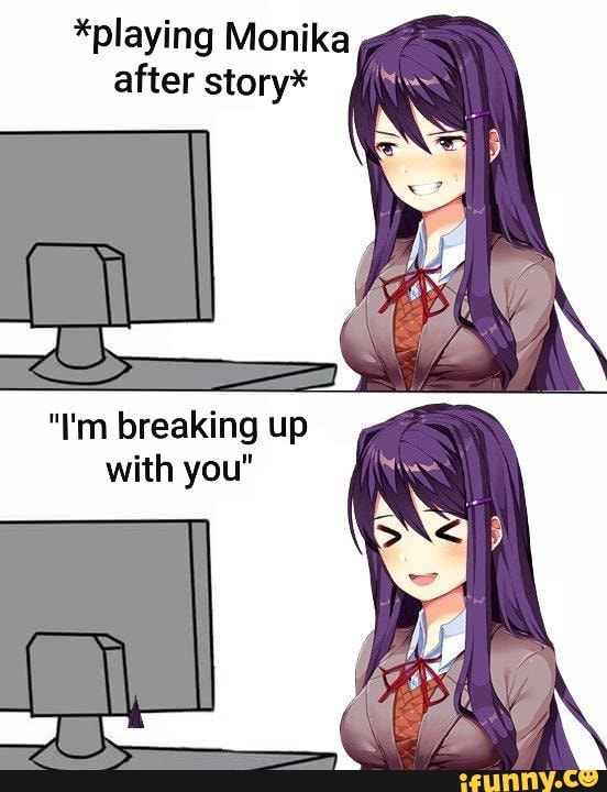 Playing Monika After Story Im Breaking Up With You Ifunny