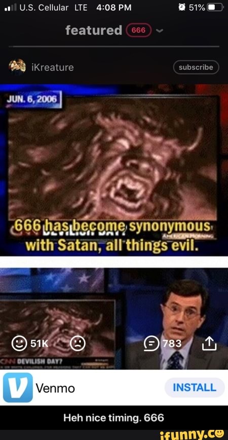 ot, U.S. Cellular LEE PM
featured om
iKreature subscribe
JUN. 6,2006
666 fhasibecome synonymous:
with Satan, all things evil.
OK SO
OEVIISH DAY?
INSTALL
Heh nice timing. 666 - Heh nice timing. 666