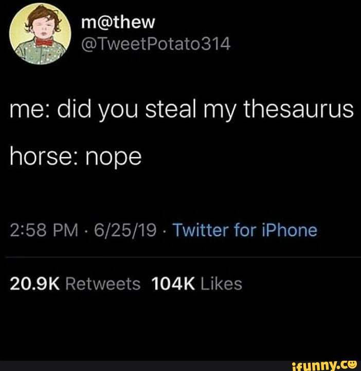 Me did you steal my thesaurus horse nope PM Twitter for iPhone