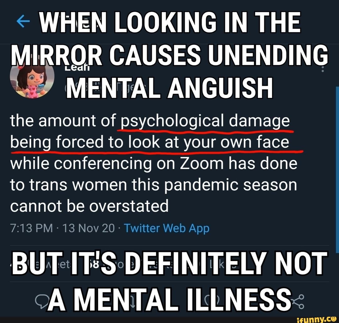 When Looking In The Mirror Causes Unending Mental Anguish The Amount Of Psychological Damage Being Forced